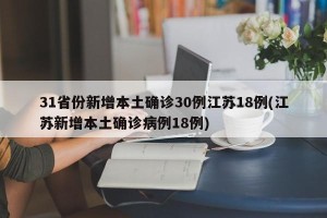 31省份新增本土确诊30例江苏18例(江苏新增本土确诊病例18例)