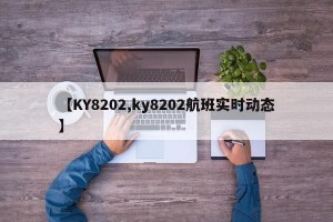 【KY8202,ky8202航班实时动态】
