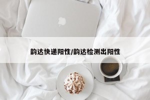 韵达快递阳性/韵达检测出阳性