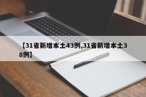 【31省新增本土43例,31省新增本土38例】