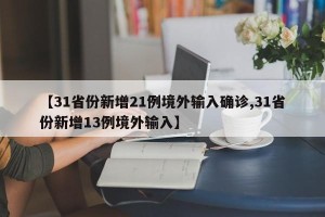 【31省份新增21例境外输入确诊,31省份新增13例境外输入】