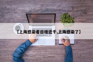 【上海感染者日增近千,上海感染了】