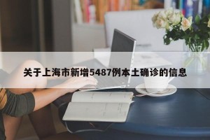 关于上海市新增5487例本土确诊的信息