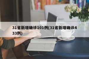 31省新增确诊101例(31省新增确诊433例)