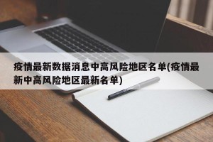 疫情最新数据消息中高风险地区名单(疫情最新中高风险地区最新名单)
