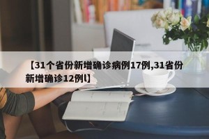【31个省份新增确诊病例17例,31省份新增确诊12例l】