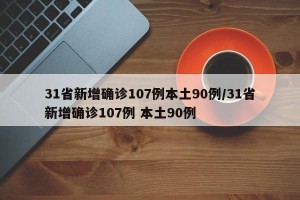31省新增确诊107例本土90例/31省新增确诊107例 本土90例