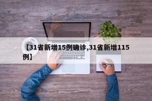 【31省新增15例确诊,31省新增115例】