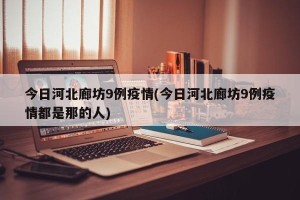今日河北廊坊9例疫情(今日河北廊坊9例疫情都是那的人)