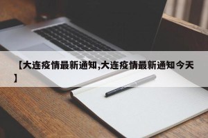 【大连疫情最新通知,大连疫情最新通知今天】