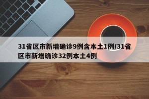 31省区市新增确诊9例含本土1例/31省区市新增确诊32例本土4例