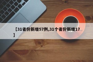 【31省份新增57例,31个省份新增17】