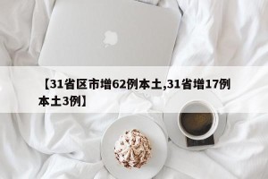 【31省区市增62例本土,31省增17例本土3例】