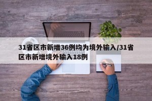 31省区市新增36例均为境外输入/31省区市新增境外输入18例