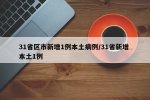 31省区市新增1例本土病例/31省新增 本土1例