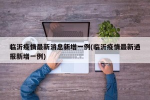 临沂疫情最新消息新增一例(临沂疫情最新通报新增一例)