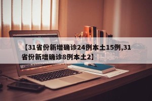 【31省份新增确诊24例本土15例,31省份新增确诊8例本土2】