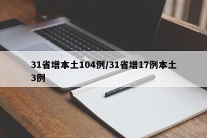31省增本土104例/31省增17例本土3例