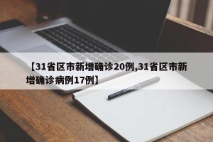 【31省区市新增确诊20例,31省区市新增确诊病例17例】