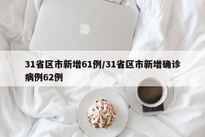 31省区市新增61例/31省区市新增确诊病例62例