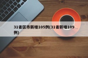 31省区市新增105例(31省新增109例)