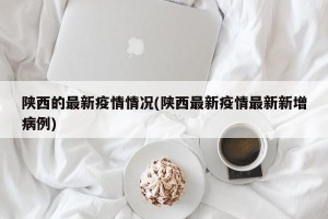 陕西的最新疫情情况(陕西最新疫情最新新增病例)