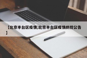 【北京丰台区疫情,北京丰台区疫情防控公告】