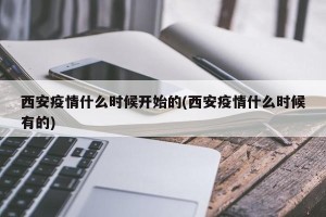 西安疫情什么时候开始的(西安疫情什么时候有的)