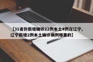 【31省份新增确诊22例本土4例在辽宁,辽宁新增2例本土确诊病例哪里的】