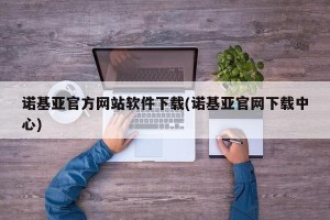 诺基亚官方网站软件下载(诺基亚官网下载中心)
