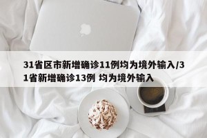 31省区市新增确诊11例均为境外输入/31省新增确诊13例 均为境外输入
