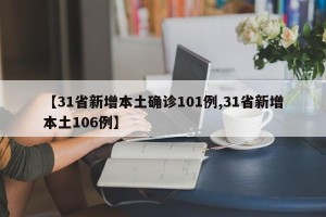 【31省新增本土确诊101例,31省新增本土106例】
