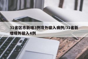 31省区市新增3例境外输入病例/31省新增境外输入4例