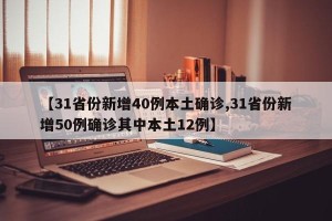 【31省份新增40例本土确诊,31省份新增50例确诊其中本土12例】