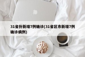 31省份新增7例确诊(31省区市新增7例确诊病例)