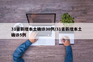 31省新增本土确诊30例/31省新增本土确诊5例