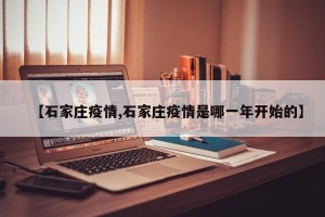 【石家庄疫情,石家庄疫情是哪一年开始的】