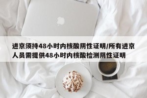 进京须持48小时内核酸阴性证明/所有进京人员需提供48小时内核酸检测阴性证明