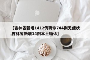 【吉林省新增1412例确诊744例无症状,吉林省新增14例本土确诊】