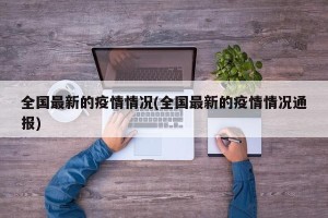 全国最新的疫情情况(全国最新的疫情情况通报)